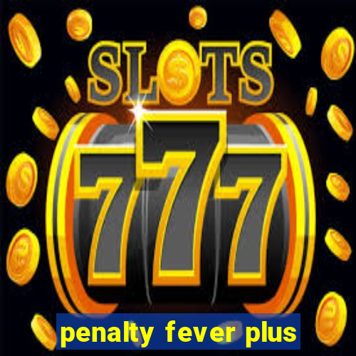 penalty fever plus